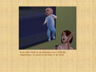 Even later heeft ze de kaarsjes voor Carlijntje uitgeblazen, en gooit ze de baby in de lucht.