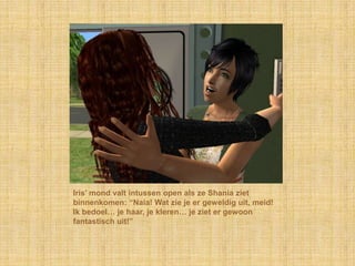 Iris’ mond valt intussen open als ze Shania ziet binnenkomen: “Naia! Wat zie je er geweldig uit, meid! Ik bedoel… je haar, je kleren… je ziet er gewoon fantastisch uit!”
