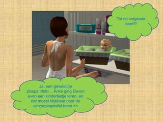 Tot de volgende keer!!!Ja, een geweldige picspamfoto… Anke ging Devon even een kinderliedje leren, en dat moest blijkbaar door de verzorgingstafel heen ><