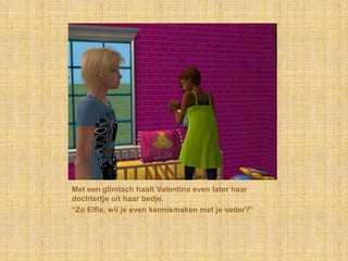 Met een glimlach haalt Valentina even later haar dochtertje uit haar bedje.“Zo Elfie, wil je even kennismaken met je vader?”