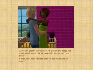 Ze neemt Stefan stevig vast: “Ik ben zo blij dat je het nu eindelijk weet… ik wil nog altijd verder met ons twee.”Stefan kijkt haar verliefd aan: “Ik ook Valentina, ik ook…”
