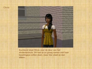 OliviaZuchtend staat Olivia voor de deur van het studentenhuis. Dit had ze zo graag samen met haar tweelingzus willen doen, maar hier staat ze dan alleen…