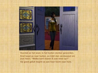 Voordat ze het weet, is het buiten donker geworden.Snel loopt ze naar buiten, en kijkt dan verdwaasd om zich heen: “Welke kant moest ik ook weer op?”Op goed geluk begint ze aan haar tocht naar huis.