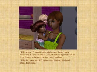“Elfie mooi?”, kraait het meisje even later, nadat Valentina haar een ander jurkje heeft aangetrokken en haar haren in twee staartjes heeft gedaan.“Elfie is zeker mooi!”, antwoordt Stefan, die heeft staan toekijken.