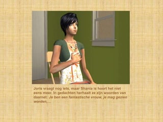 Joris vraagt nog iets, maar Shania is hoort het niet eens meer. In gedachten herhaalt ze zijn woorden van daarnet: Je ben een fantastische vrouw, je mag gezien worden,…