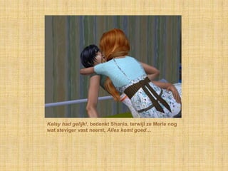 Kelsy had gelijk!, bedenkt Shania, terwijl ze Merle nog wat steviger vast neemt, Alles komt goed…