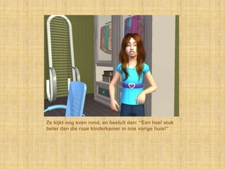 Ze kijkt nog even rond, en besluit dan: “Een heel stuk beter dan die roze kinderkamer in ons vorige huis!”