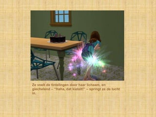 Ze voelt de tintelingen door haar lichaam, en giechelend – “Haha, dat kietelt!” – springt ze de lucht in.