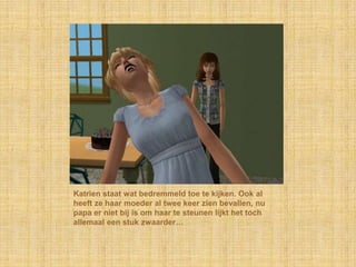 Katrien staat wat bedremmeld toe te kijken. Ook al heeft ze haar moeder al twee keer zien bevallen, nu papa er niet bij is om haar te steunen lijkt het toch allemaal een stuk zwaarder…