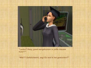 “Lenka? Heey, goed aangekomen in jullie nieuwe huis??”…“Wat?? Gefeliciteerd, zeg! En wat is het geworden?”…