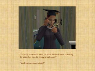 …“Ga haar dan maar snel uit haar bedje halen, ik breng de papa het goede nieuws wel over!”…“Veel succes nog, daag!”