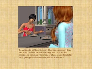 De volgende ochtend ijsbeert Shania gespannen door het huis: “Ik ben zo zenuwachtig, Mer. Wat als het kindje ons helemaal niet mag, of als ze ons uiteindelijk toch geen geschikte ouders blijken te vinden?”