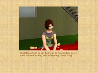 Rusteloos draait ze van haar ene op haar andere zij, en tuurt vol verwachting over de leuning: “Daar is hij!”