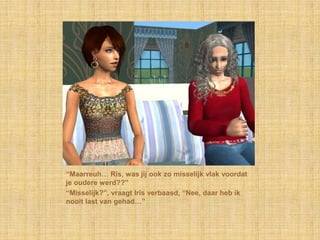 “Maarreuh… Ris, was jij ook zo misselijk vlak voordat je oudere werd??”“Misselijk?”, vraagt Iris verbaasd, “Nee, daar heb ik nooit last van gehad…”