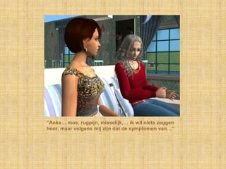 “Anke… moe, rugpijn, misselijk,… ik wil niets zeggen hoor, maar volgens mij zijn dat de symptomen van…”