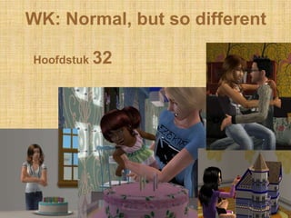 WK: Normal, but so different

Hoofdstuk 32
 