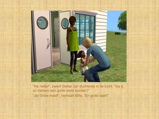 “Hé, liefje!”, zwiert Stefan zijn dochtertje in de lucht, “Ga jij
zo meteen een grote meid worden?”
“Ja! Grote meid!”, herhaalt Elfie, “En grote taart!”
 