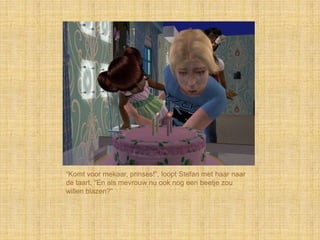 “Komt voor mekaar, prinses!”, loopt Stefan met haar naar
de taart, “En als mevrouw nu ook nog een beetje zou
willen blazen?”
 