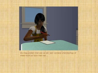 Ze mag praten met wie ze wil, een verdere vriendschap of
meer komt er toch niet van…
 