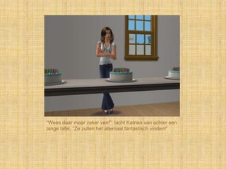 “Wees daar maar zeker van!”, lacht Katrien van achter een
lange tafel, “Ze zullen het allemaal fantastisch vinden!”
 