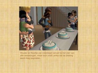 Wouter en Noortje zijn inderdaad verrukt bij het zien van
alle versieringen, maar toch vindt Lenka dat de drieling
eerst mag opgroeien.
 