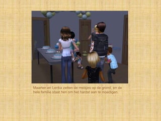 Maarten en Lenka zetten de meisjes op de grond, en de
hele familie staat hen om het hardst aan te moedigen.
 