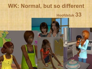 WK: Normal, but so different
                 Hoofdstuk 33
 