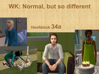 WK: Normal, but so different


       Hoofdstuk 34a
 