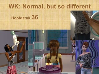 WK: Normal, but so different
Hoofdstuk 36
 