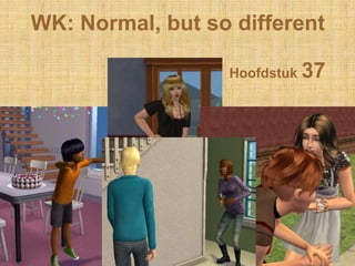 WK: Normal, but so different

                  Hoofdstuk 37
 