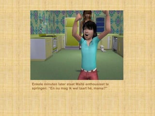 Enkele minuten later staat Maïté enthousiast te
springen: “En nu mag ik wel taart hé, mama?”
 