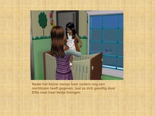 Nadat het kleine meisje haar ouders nog een
nachtzoen heeft gegeven, laat ze zich gewillig door
Elfie naar haar bedje brengen.
 