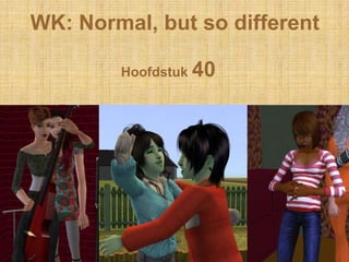 WK: Normal, but so different

        Hoofdstuk 40
 