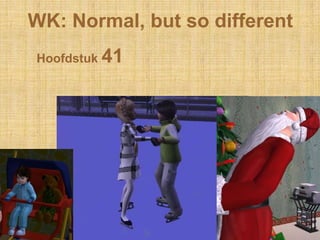 WK: Normal, but so different
Hoofdstuk 41
 