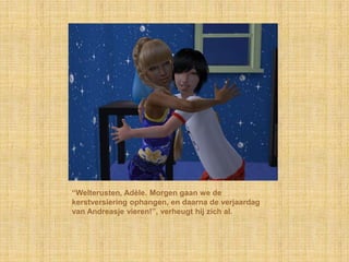 “Welterusten, Adèle. Morgen gaan we de
kerstversiering ophangen, en daarna de verjaardag
van Andreasje vieren!”, verheugt hij zich al.
 