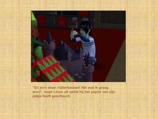 “En zo‟n stoer ridderkasteel! Net wat ik graag
wou!‟, roept Linus uit nadat hij het papier van zijn
pakje heeft gescheurd.
 