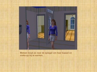 Meteen loopt ze naar de spiegel om haar kapsel en make-up bij te werken.