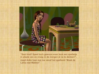 “Saai kind! Speel toch gewoon even leuk een spelletje in plaats van zo vroeg in de morgen al na te denken!”,roept Anke haar zus toe vanaf het spelbord ‘Maak de Lama niet Wakker’.
