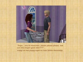 “Papa… zou ik misschien, pleasepleaseplease, met Lex iets mogen gaan eten???”,vraagt ze met puppy-ogen en haar liefste stemmetje.