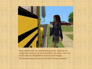 Nog steeds met een gelukzalig gevoel, stapt ze de volgende ochtend op de schoolbus die haar voor het eerst naar de middelbare school zal brengen.Ze heeft het gevoel dat ze de hele wereld aankan!