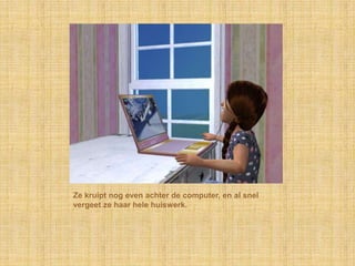 Ze kruipt nog even achter de computer, en al snel vergeet ze haar hele huiswerk.