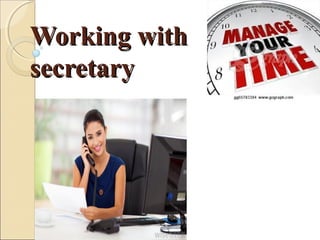 Working withWorking with
secretarysecretary
 