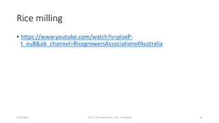 Rice milling
• https://www.youtube.com/watch?v=pIaxP-
t_eu8&ab_channel=RicegrowersAssociationofAustralia
9/29/2022 P.A.S.S. Pushpakumara | ATI - Gampaha 20
 