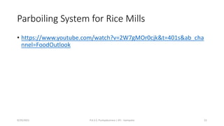 Parboiling System for Rice Mills
• https://www.youtube.com/watch?v=2W7gMOr0cjk&t=401s&ab_cha
nnel=FoodOutlook
9/29/2022 P.A.S.S. Pushpakumara | ATI - Gampaha 21
 