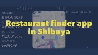 Restaurant finder app
in Shibuya
 