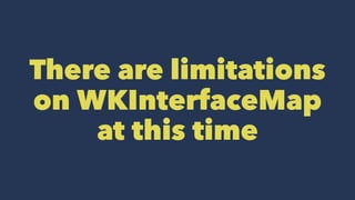 There are limitations
on WKInterfaceMap
at this time
 