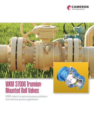 WKM370D6Trunnion-
MountedBallValves
WKM valves for general-purpose petroleum
and chemical process applications
 