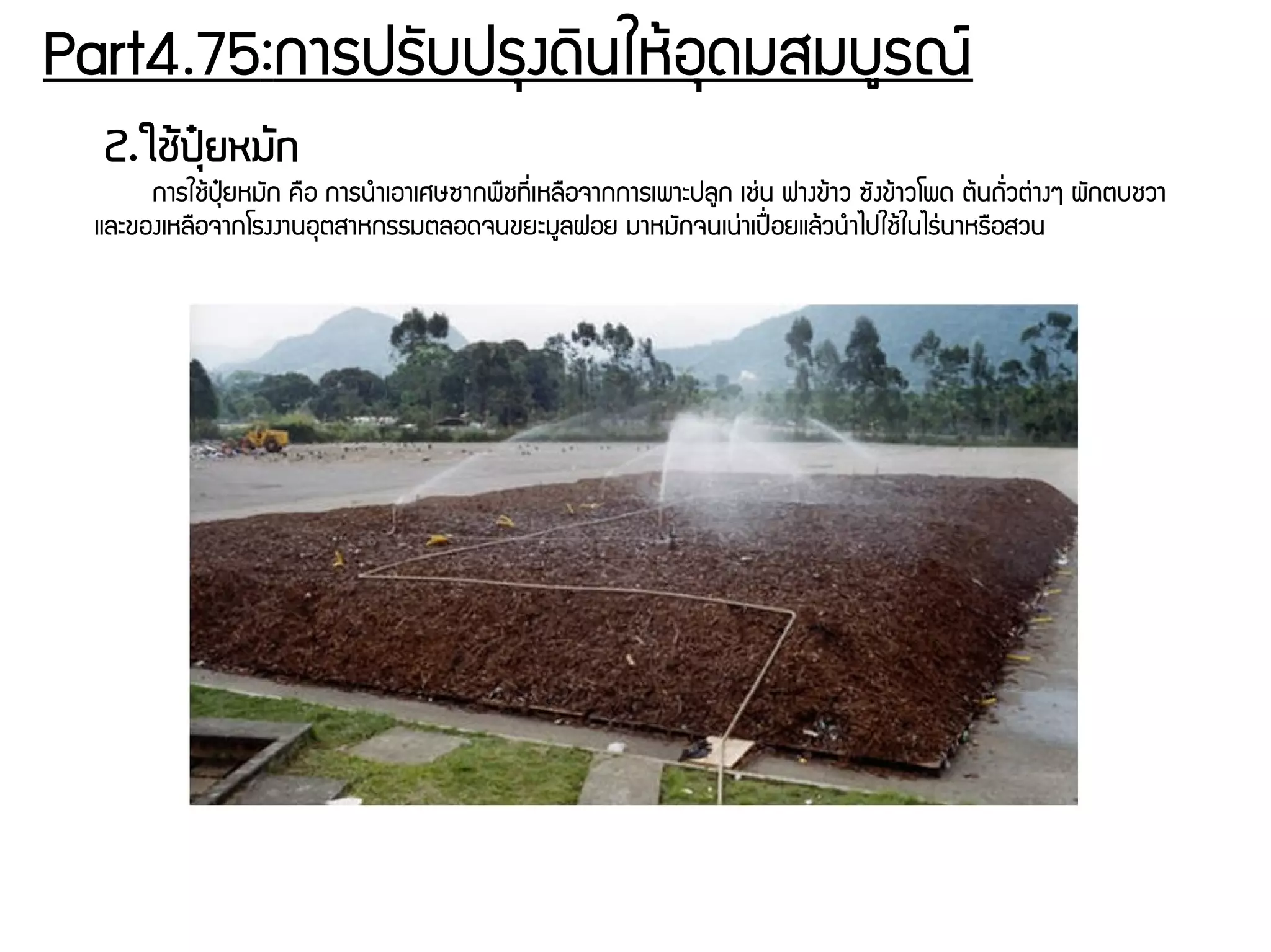 Part4.75:การปรพับปรธงดดินใหร้อธดมสมบยรณย์
2.ใชต้ปถุปุ๋ยหมวัก
การใชร้ปธปุ๋ยหมพัก ครอ การนกำเอาเศษซากพรชทชีรื่เหลรอจากการเพาะปลยก เชนุ่น ฟางขร้าว ซพังขร้าวโพด ตร้นถพัรื่วตนุ่างๆ ผพักตบชวา
และของเหลรอจากโรงงานอธตสาหกรรมตลอดจนขยะมยลฝอย มาหมพักจนเนนุ่าเปปปื่อยแลร้วนกำไปใชร้ในไรนุ่นาหรรอสวน
 