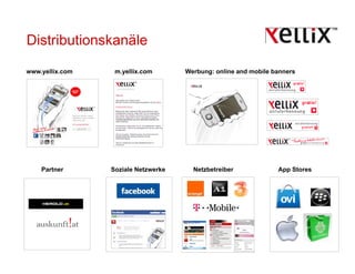 Distributionskanäle

www.yellix.com    m.yellix.com       Werbung: online and mobile banners




    Partner      Soziale Netzwerke     Netzbetreiber             App Stores
 