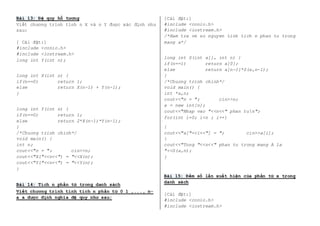 Bài 13: Đệ quy hỗ tương 
Viết chương trình tính n X và n Y được xác định như 
sau: 
[ Cài đặt:] 
#include <conio.h> 
#include <iostream.h> 
long int Y(int n); 
long int X(int n) { 
if(n==0) return 1; 
else return X(n-1) + Y(n-1); 
} 
long int Y(int n) { 
if(n==0) return 1; 
else return 2*X(n-1)*Y(n-1); 
} 
/*Chuong trinh chinh*/ 
void main() { 
int n; 
cout<<"n = "; cin>>n; 
cout<<"X("<<n<<") = "<<X(n); 
cout<<"Y("<<n<<") = "<<Y(n); 
} 
Bài 14: Tích n phần tử trong danh sách 
Viết chương trình tính tích n phần tử 0 1 ,..., n 
a a được định nghĩa đệ quy như sau: 
[Cài đặt:] 
#include <conio.h> 
#include <iostream.h> 
/*Ham tra ve so nguyen tinh tich n phan tu trong 
mang a*/ 
long int S(int a[], int n) { 
if(n==1) return a[0]; 
else return a[n-1]*S(a,n-1); 
} 
/*Chuong trinh chinh*/ 
void main() { 
int *a,n; 
cout<<"n = "; cin>>n; 
a = new int[n]; 
cout<<"Nhap vao "<<n<<" phan tun"; 
for(int i=0; i<n ; i++) 
{ 
cout<<"a["<<i<<"] = "; cin>>a[i]; 
} 
cout<<"Tong "<<n<<" phan tu trong mang A la 
"<<S(a,n); 
} 
Bài 15: Đếm số lần xuất hiện của phần tử x trong 
danh sách 
[Cài đặt:] 
#include <conio.h> 
#include <iostream.h> 
 